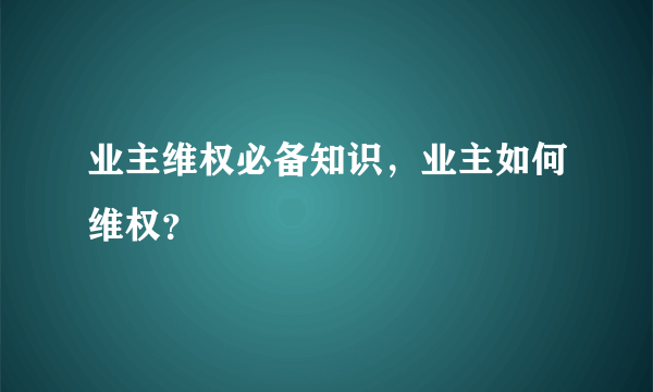 业主维权必备知识，业主如何维权？