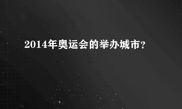 2014年奥运会的举办城市？