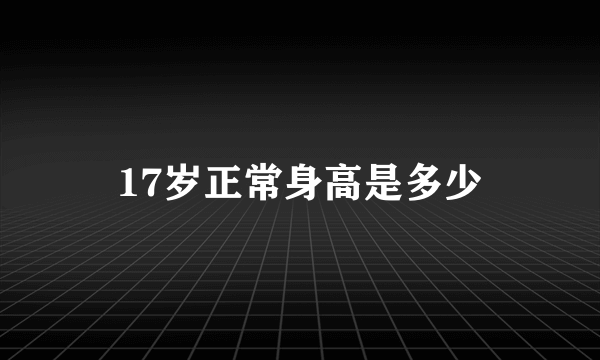 17岁正常身高是多少