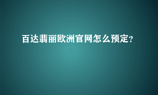 百达翡丽欧洲官网怎么预定？