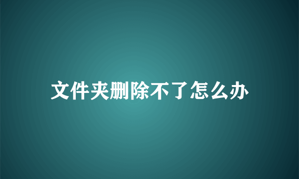 文件夹删除不了怎么办