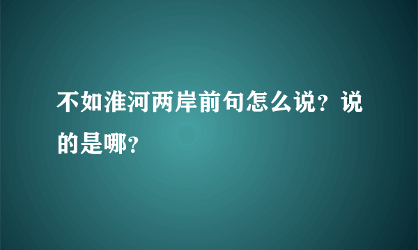 不如淮河两岸前句怎么说？说的是哪？