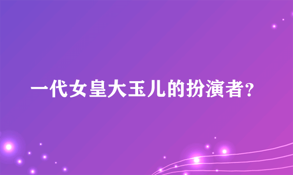 一代女皇大玉儿的扮演者？