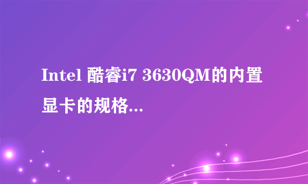 Intel 酷睿i7 3630QM的内置显卡的规格怎么样?显存多少?谢谢了!