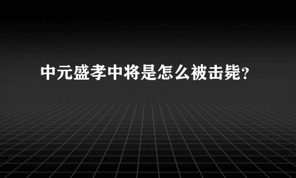 中元盛孝中将是怎么被击毙？