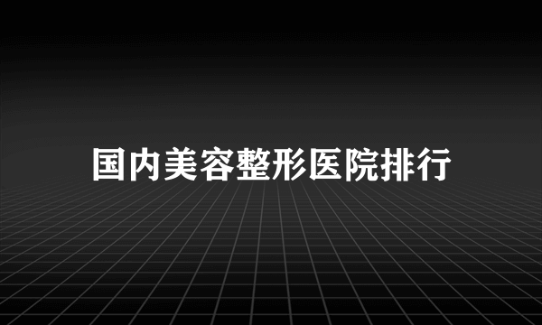 国内美容整形医院排行