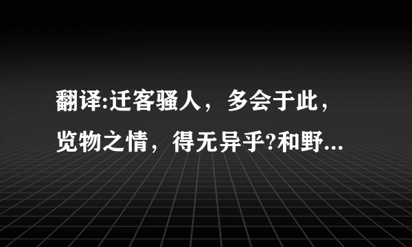 翻译:迁客骚人，多会于此，览物之情，得无异乎?和野芳发而幽香，佳木秀而烦阴？