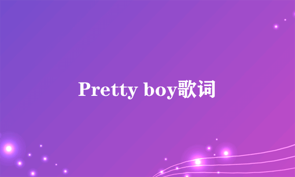 Pretty boy歌词