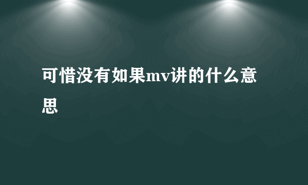 可惜没有如果mv讲的什么意思