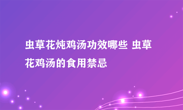 虫草花炖鸡汤功效哪些 虫草花鸡汤的食用禁忌