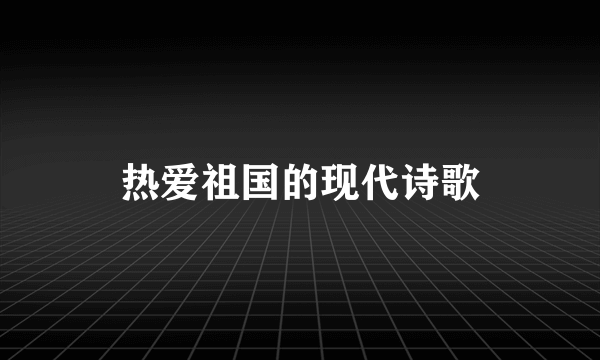 热爱祖国的现代诗歌