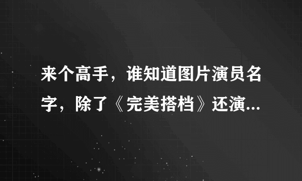 来个高手，谁知道图片演员名字，除了《完美搭档》还演过什么电影，