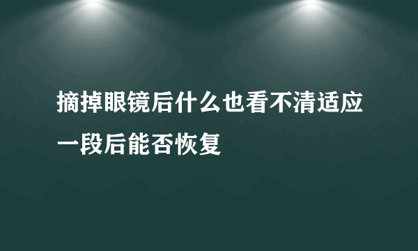 摘掉眼镜后什么也看不清适应一段后能否恢复