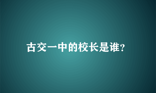 古交一中的校长是谁？