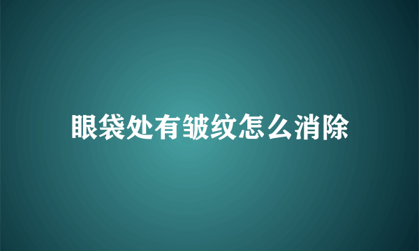 眼袋处有皱纹怎么消除