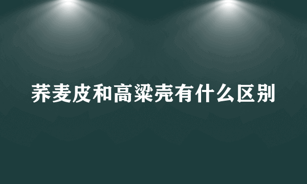 荞麦皮和高粱壳有什么区别