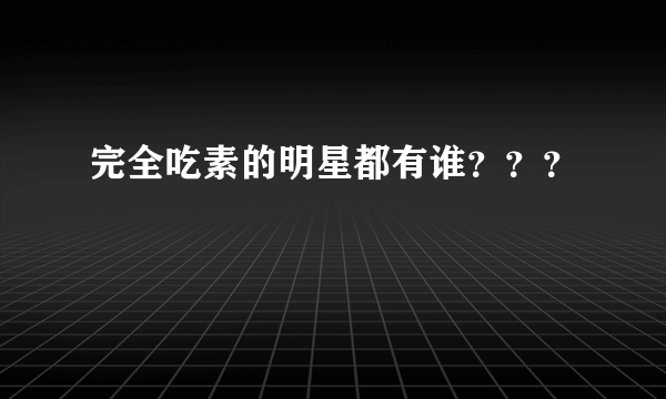 完全吃素的明星都有谁？？？