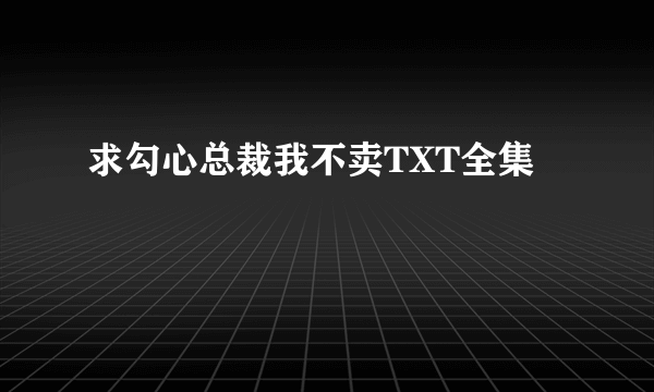 求勾心总裁我不卖TXT全集