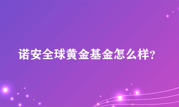 诺安全球黄金基金怎么样？