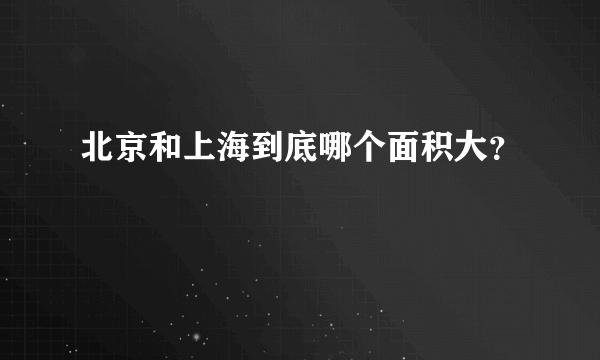 北京和上海到底哪个面积大？