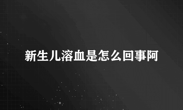 新生儿溶血是怎么回事阿