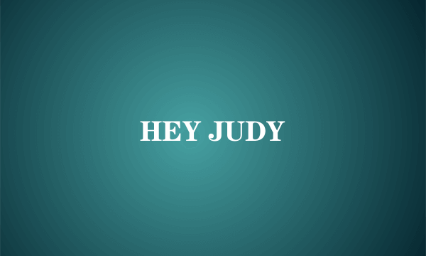 HEY JUDY