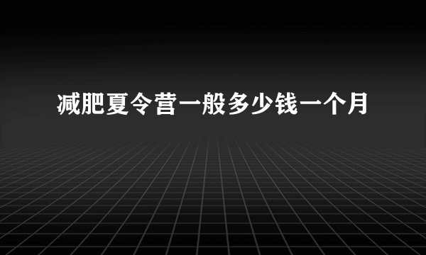 减肥夏令营一般多少钱一个月