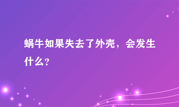 蜗牛如果失去了外壳，会发生什么？