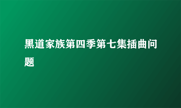 黑道家族第四季第七集插曲问题