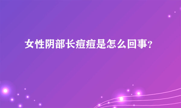 女性阴部长痘痘是怎么回事？