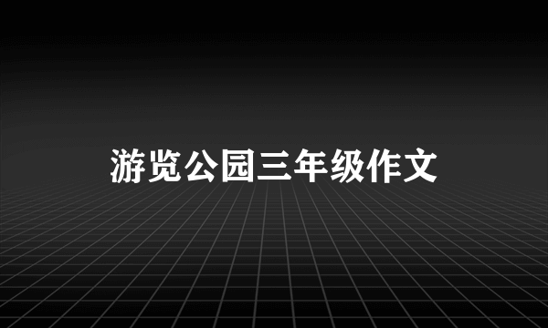 游览公园三年级作文