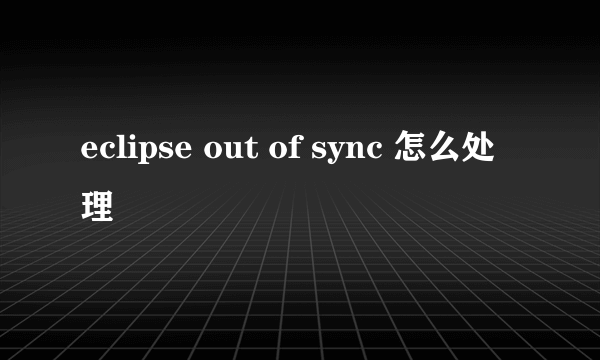 eclipse out of sync 怎么处理
