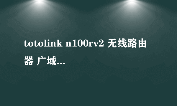 totolink n100rv2 无线路由器 广域网端口被中断 不能上网 这是什么原因导致的