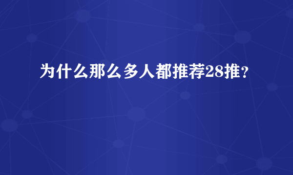 为什么那么多人都推荐28推？