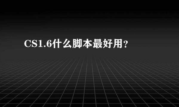 CS1.6什么脚本最好用？