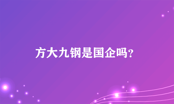 方大九钢是国企吗？