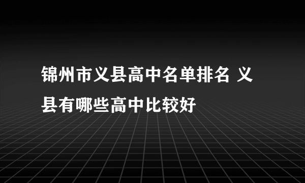 锦州市义县高中名单排名 义县有哪些高中比较好