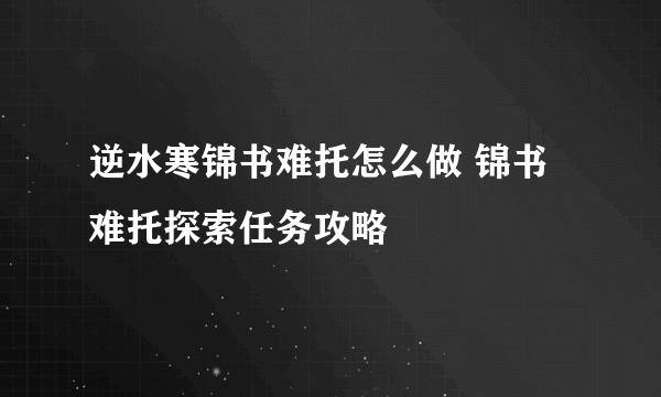 逆水寒锦书难托怎么做 锦书难托探索任务攻略