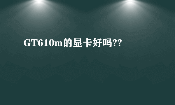 GT610m的显卡好吗??