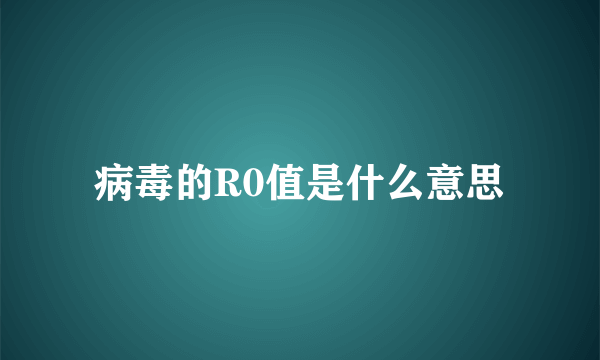 病毒的R0值是什么意思