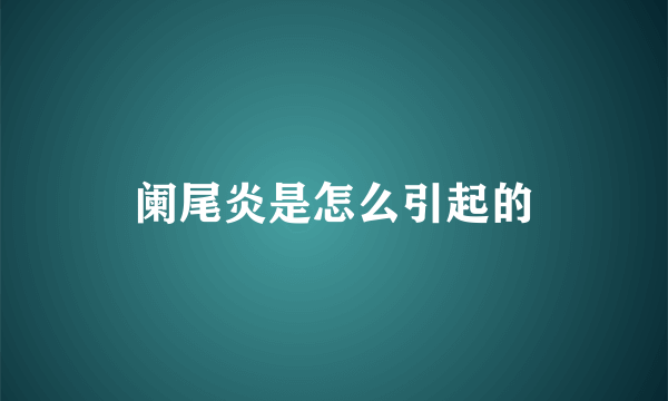 阑尾炎是怎么引起的