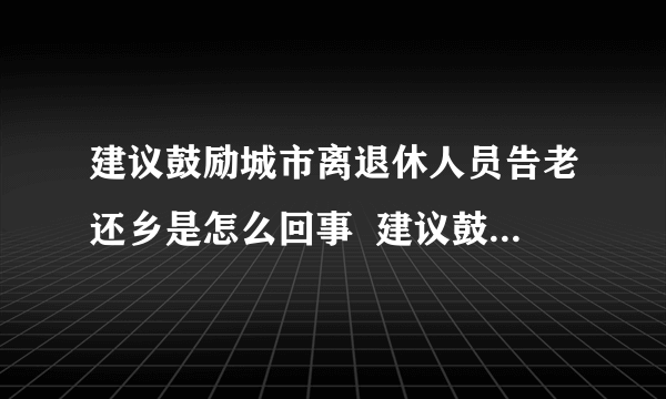 建议鼓励城市离退休人员告老还乡是怎么回事  建议鼓励城市离退休人员告老还乡具体内容