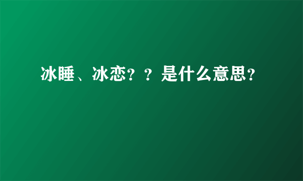 冰睡、冰恋？？是什么意思？