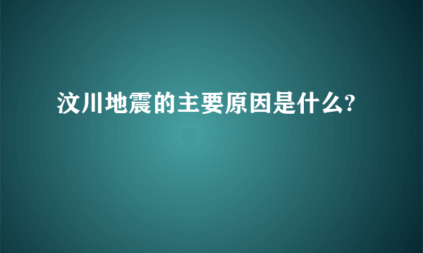 汶川地震的主要原因是什么?