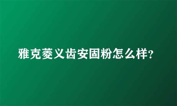 雅克菱义齿安固粉怎么样？