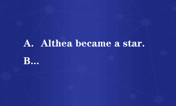 A．Althea became a star. B．Althea won many medals. C．There was no tournaments because of the war. D．Althea went on winning the games in spite of the war.