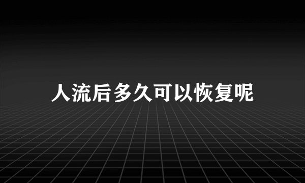 人流后多久可以恢复呢