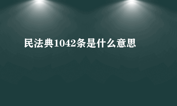 民法典1042条是什么意思