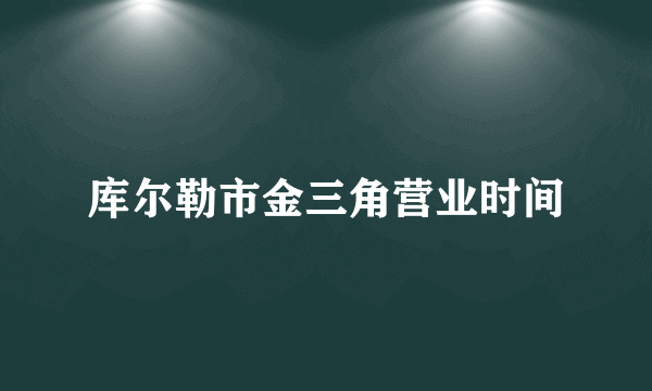 库尔勒市金三角营业时间