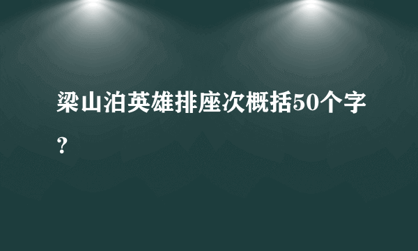 梁山泊英雄排座次概括50个字？